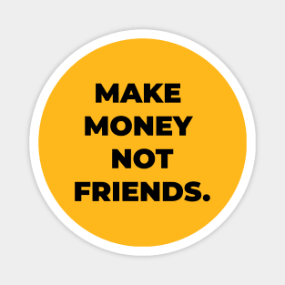 make money not friends Magnet